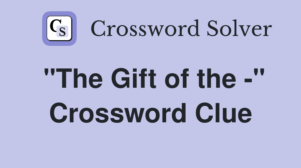 "The Gift of the -" Crossword Clue