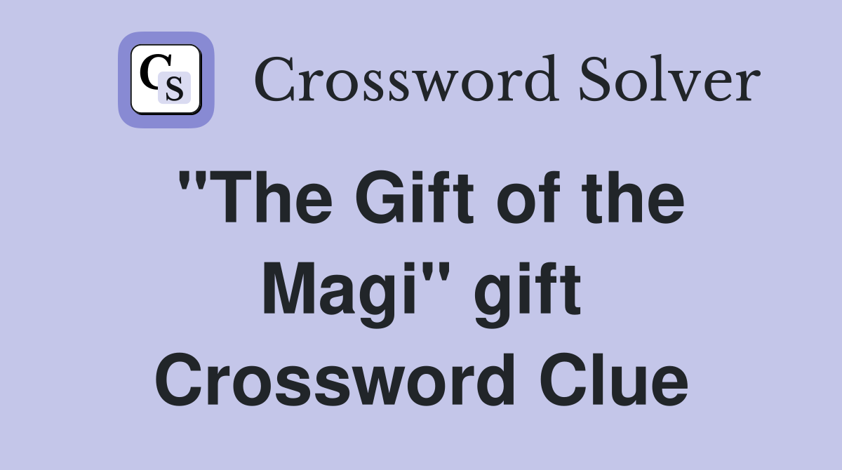 "The Gift of the Magi" gift Crossword Clue