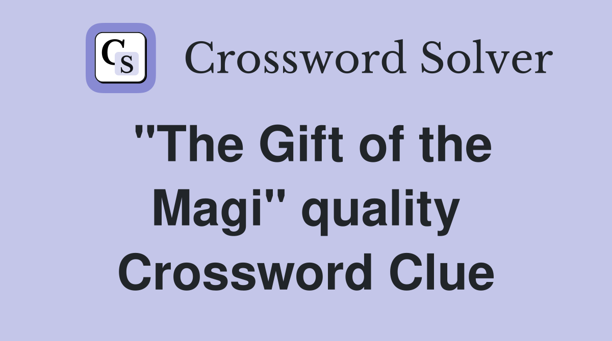 "The Gift of the Magi" quality Crossword Clue