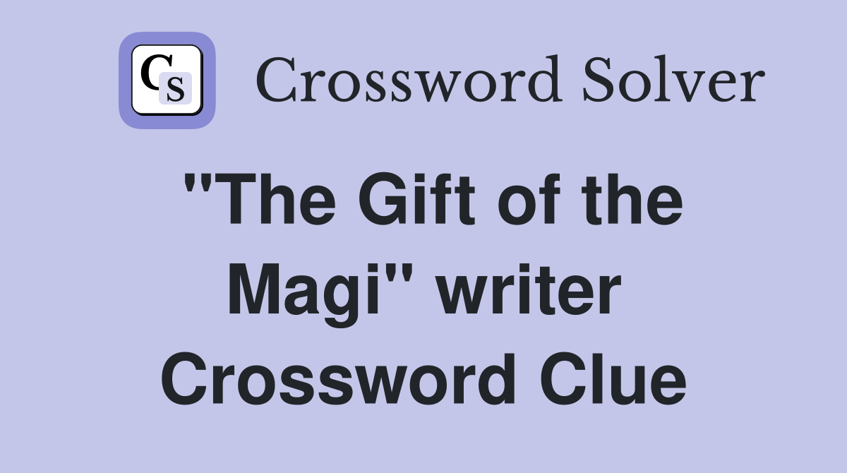 "The Gift of the Magi" writer Crossword Clue