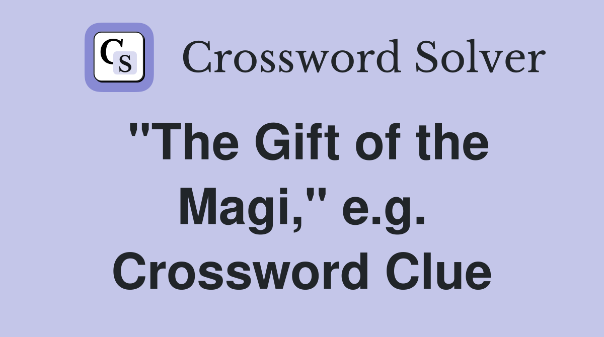 "The Gift of the Magi," e.g. Crossword Clue