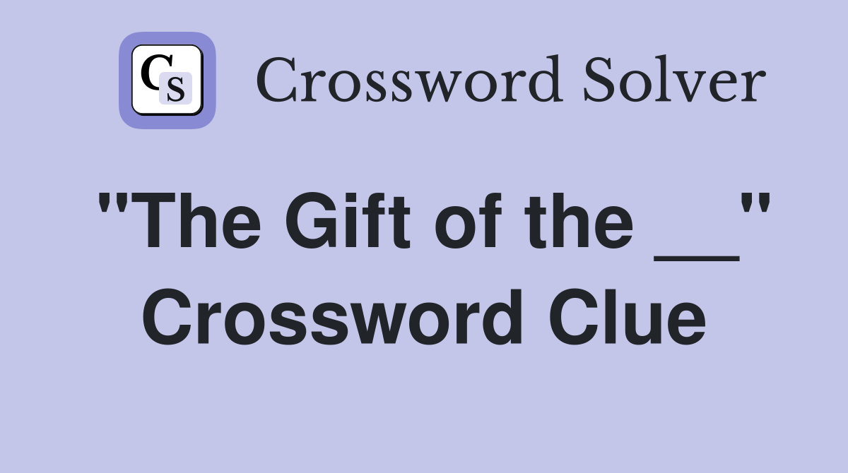 "The Gift of the __" Crossword Clue
