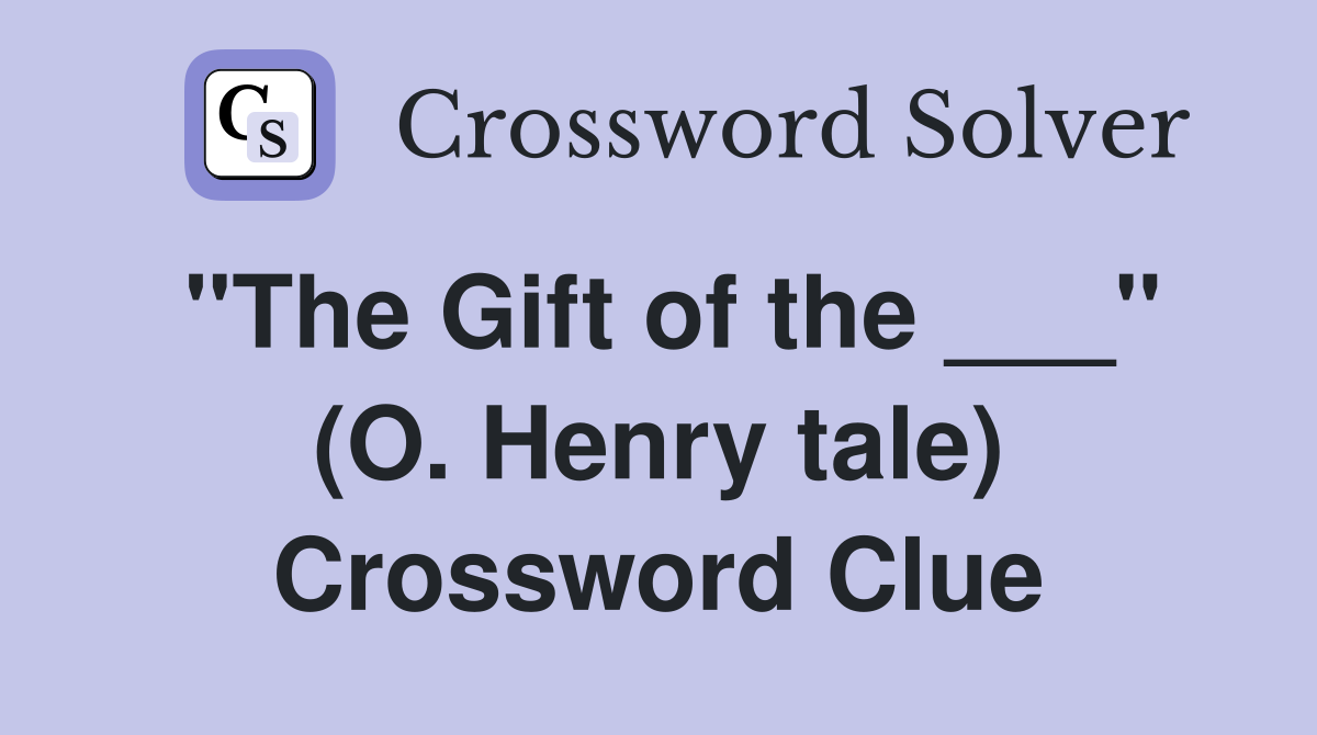 "The Gift of the ___" (O. Henry tale) Crossword Clue