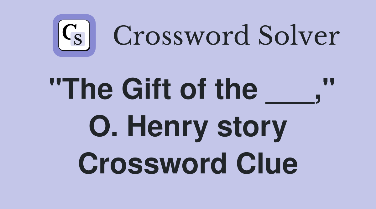 "The Gift of the ___," O. Henry story Crossword Clue