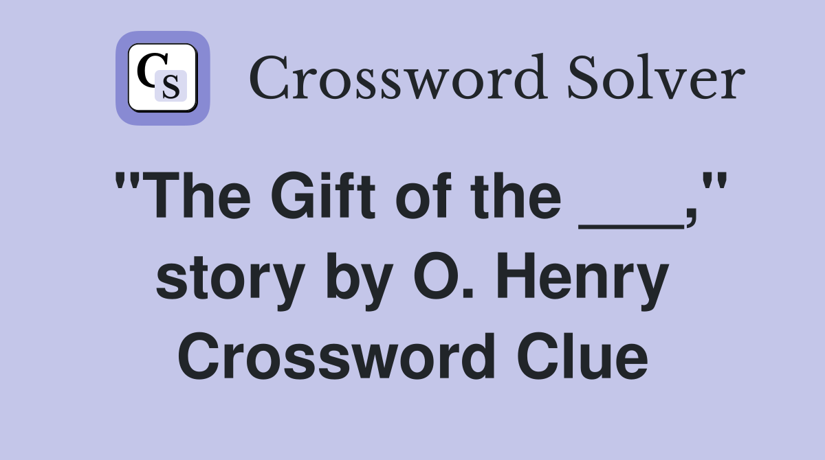 "The Gift of the ___," story by O. Henry Crossword Clue