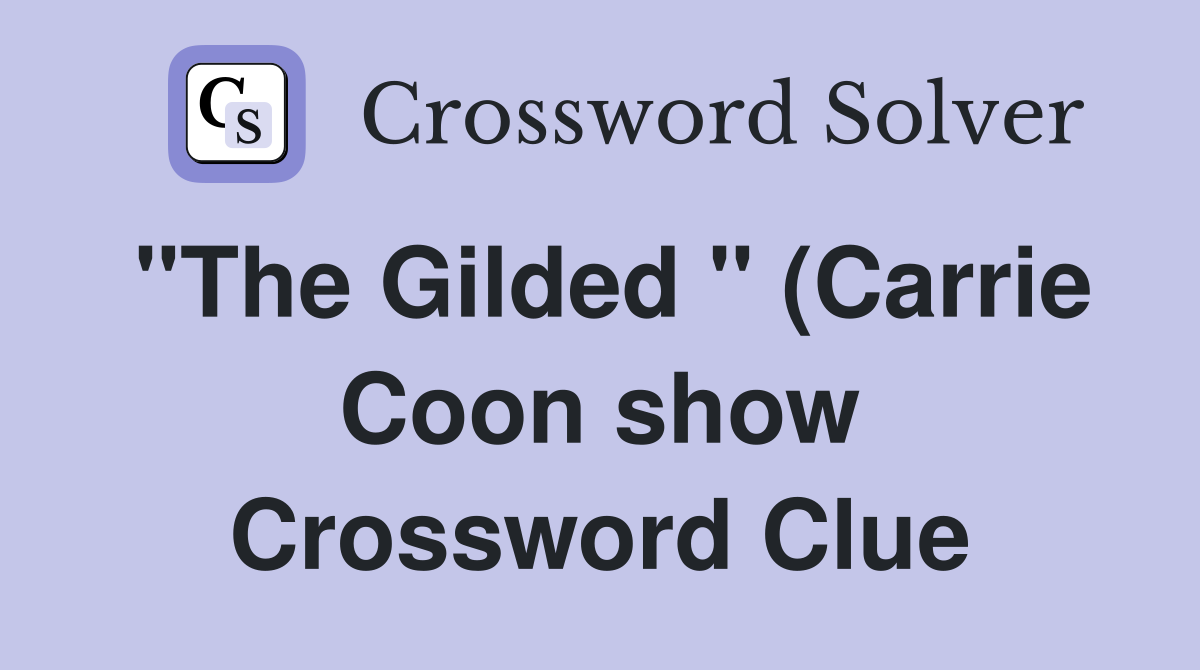 quot The Gilded quot (Carrie Coon show) Crossword Clue Answers Crossword quot The Gilded quot (Carrie Coon show) Crossword Clue Answers Crossword