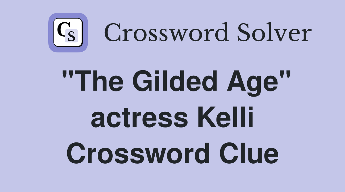 "The Gilded Age" actress Kelli Crossword Clue