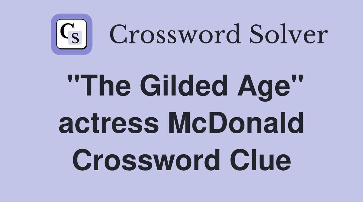 "The Gilded Age" actress McDonald Crossword Clue