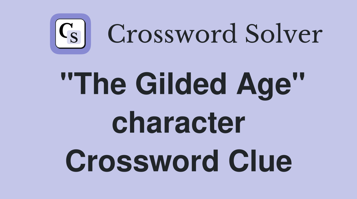 "The Gilded Age" character Crossword Clue