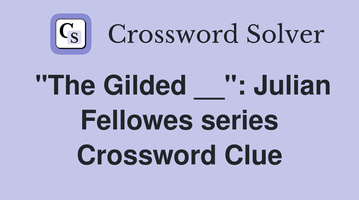"The Gilded __": Julian Fellowes series Crossword Clue