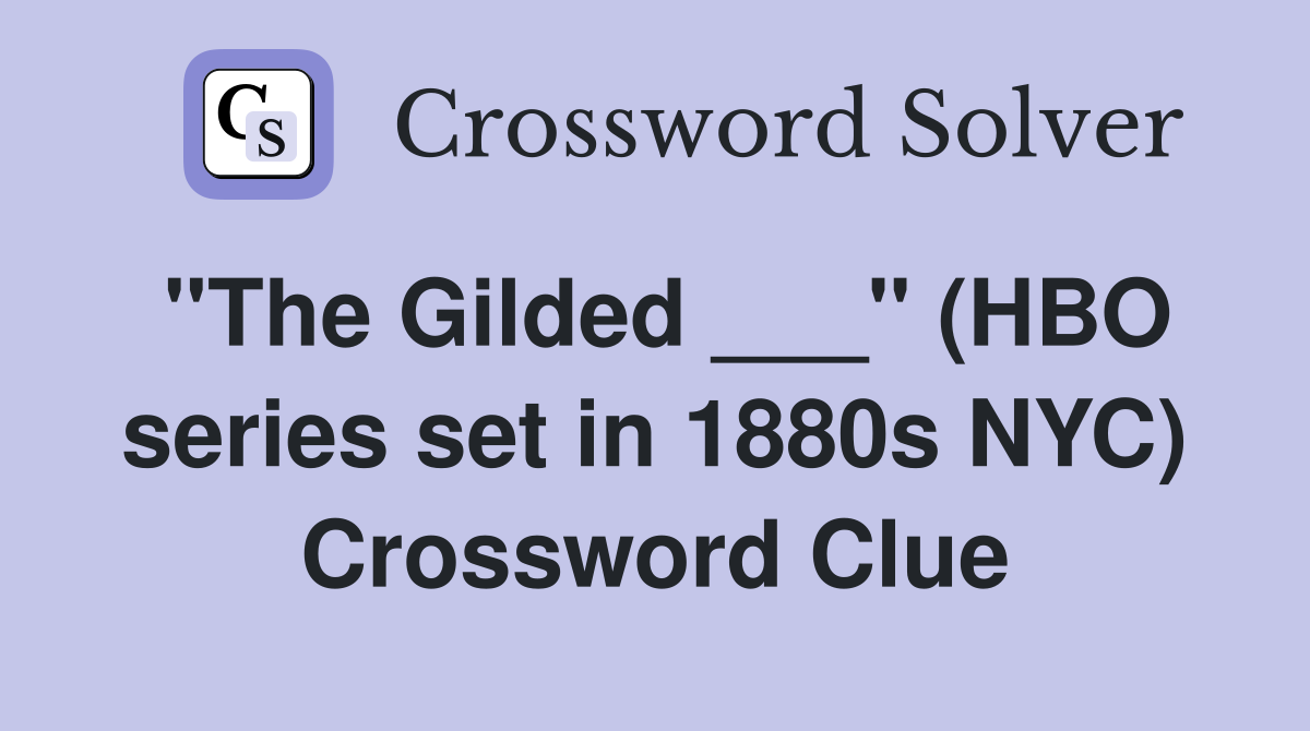 "The Gilded ___" (HBO series set in 1880s NYC) Crossword Clue