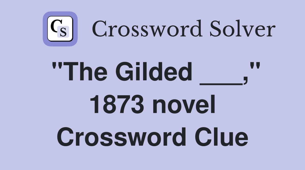 "The Gilded ___," 1873 novel Crossword Clue