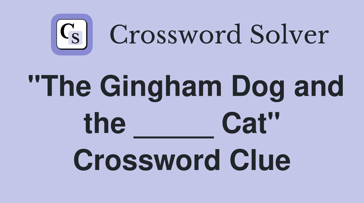 "The Gingham Dog and the _____ Cat" Crossword Clue