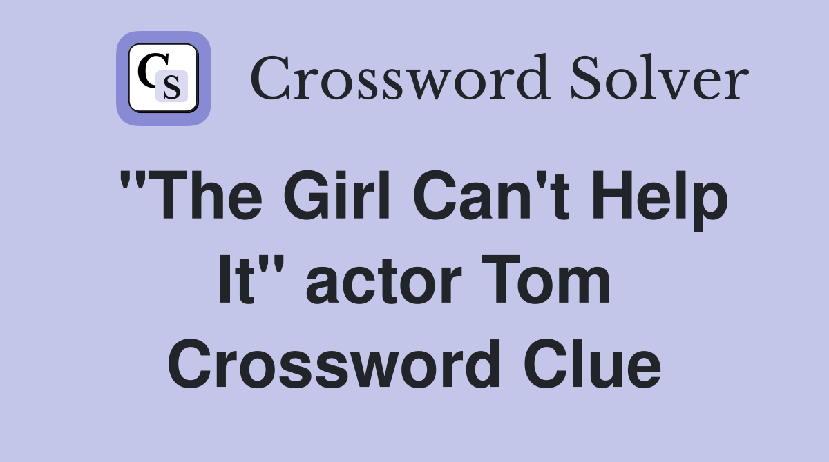 "The Girl Can't Help It" actor Tom Crossword Clue