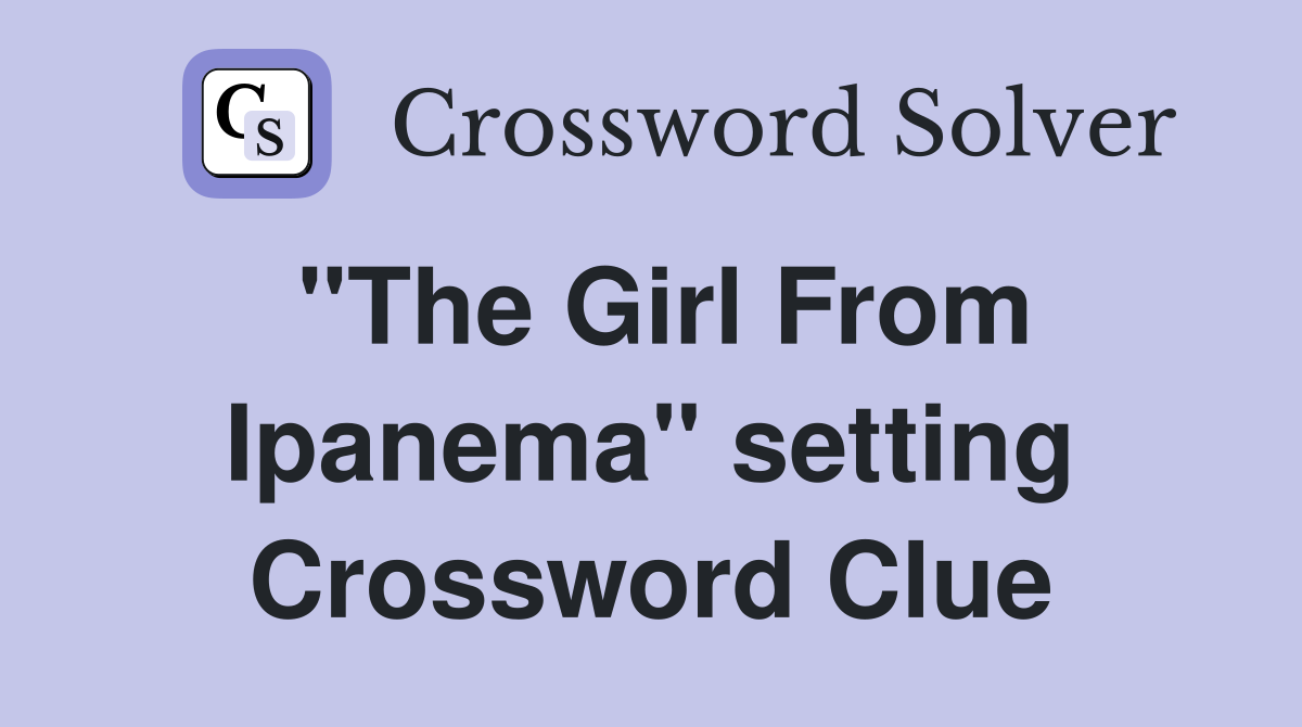 "The Girl From Ipanema" setting Crossword Clue