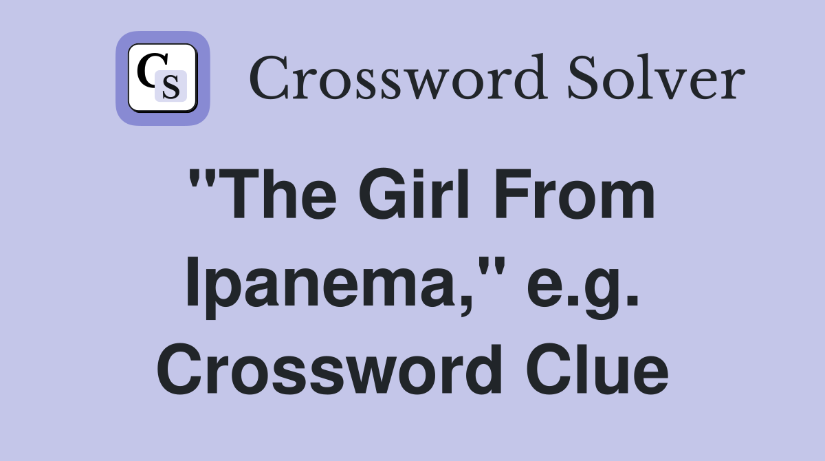 "The Girl From Ipanema," e.g. Crossword Clue