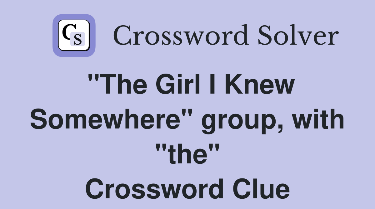 "The Girl I Knew Somewhere" group, with "the" Crossword Clue