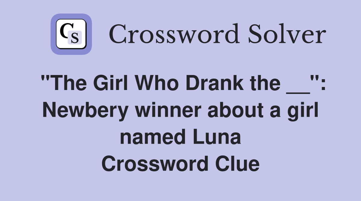 "The Girl Who Drank the __": Newbery winner about a girl named Luna Crossword Clue