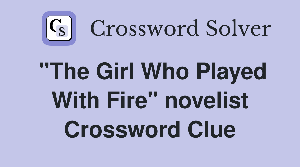 "The Girl Who Played With Fire" novelist Crossword Clue