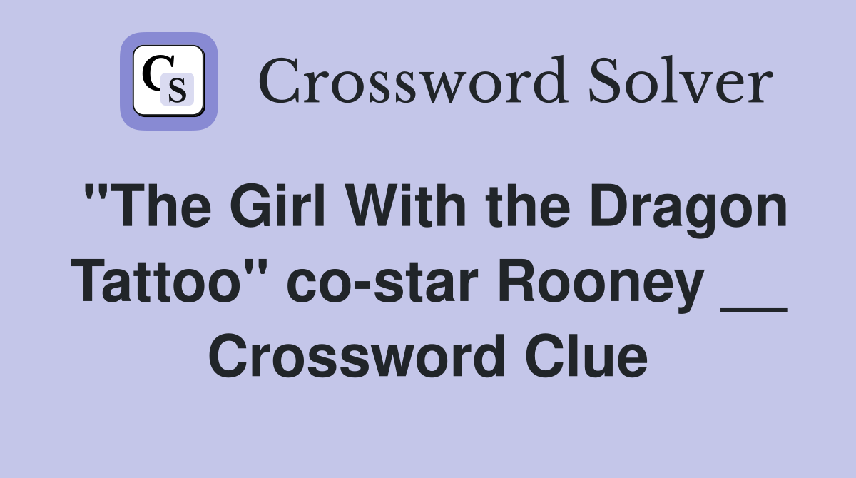 "The Girl With the Dragon Tattoo" co-star Rooney __ Crossword Clue