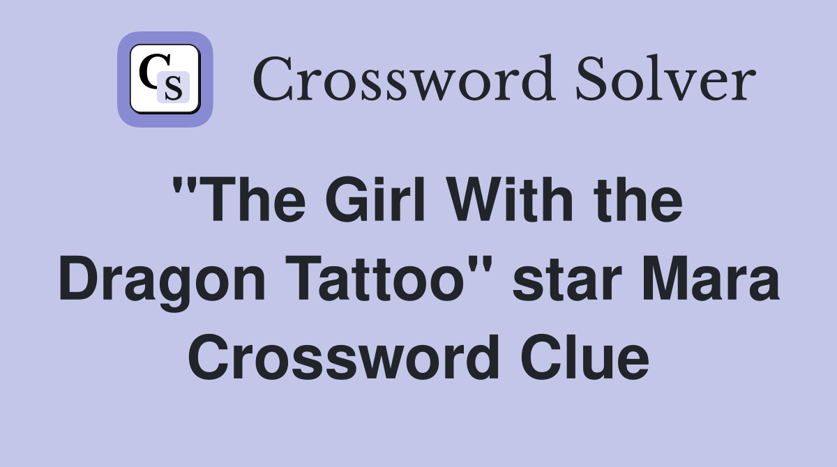 "The Girl With the Dragon Tattoo" star Mara Crossword Clue