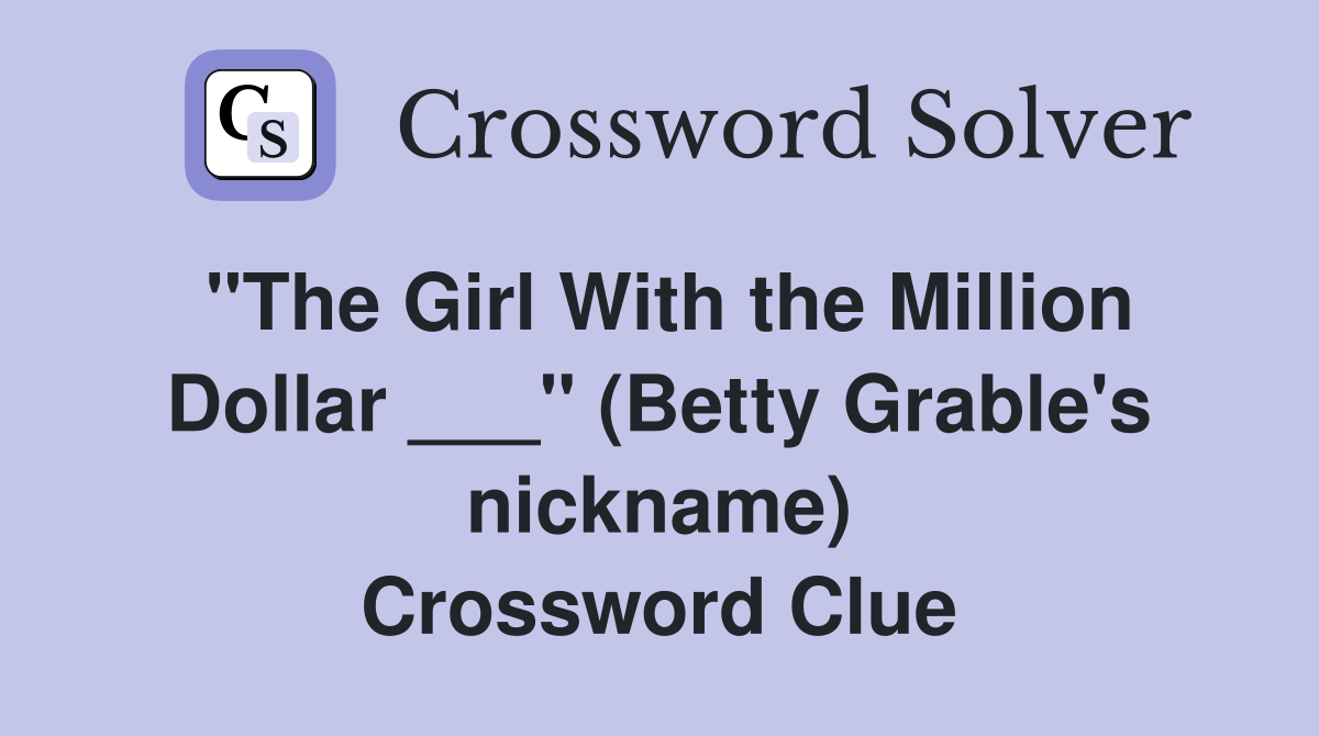"The Girl With the Million Dollar ___" (Betty Grable's nickname) Crossword Clue