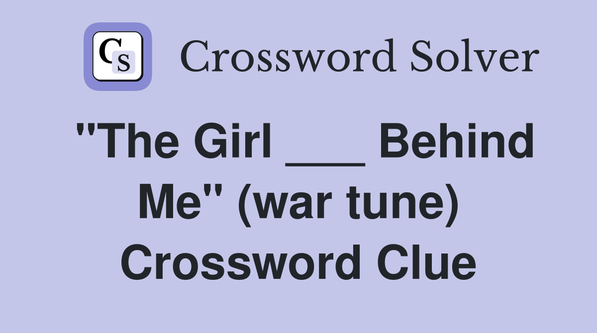 "The Girl ___ Behind Me" (war tune) Crossword Clue