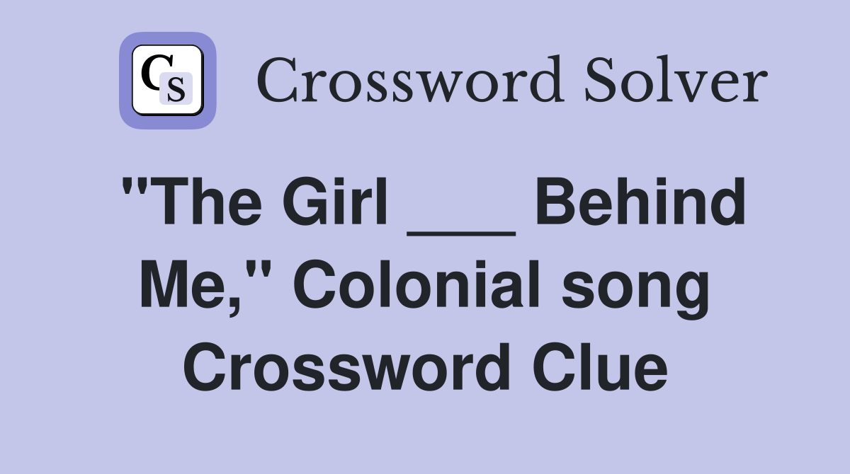 "The Girl ___ Behind Me," Colonial song Crossword Clue