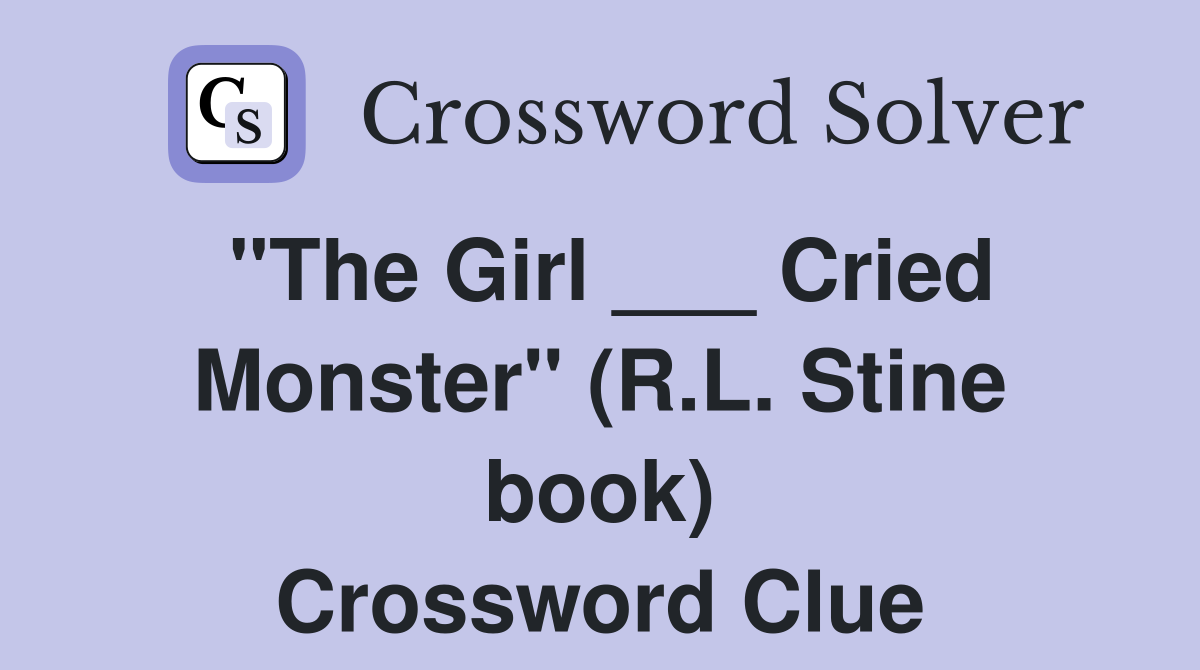 "The Girl ___ Cried Monster" (R.L. Stine book) Crossword Clue