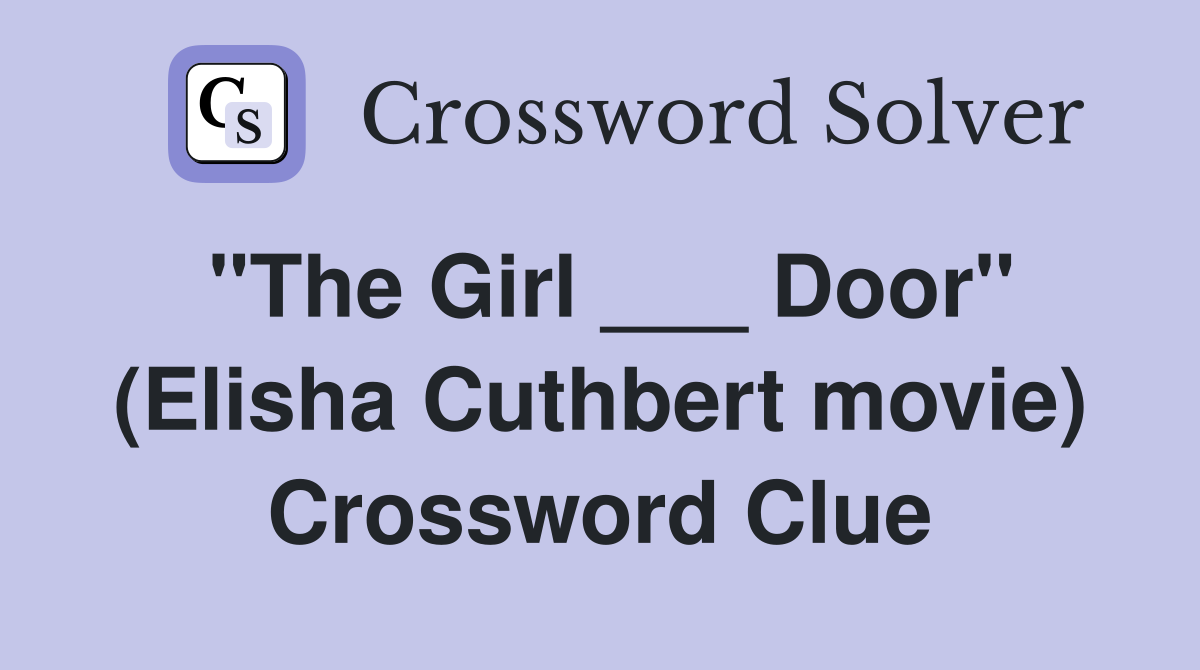 "The Girl ___ Door" (Elisha Cuthbert movie) Crossword Clue