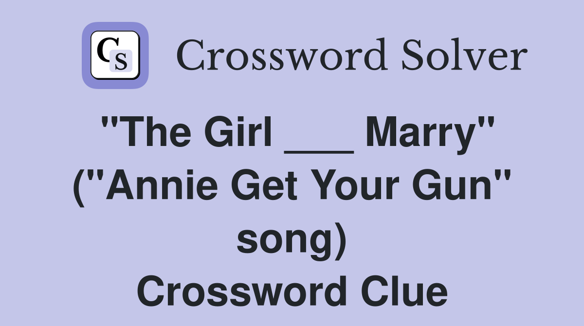 "The Girl ___ Marry" ("Annie Get Your Gun" song) Crossword Clue
