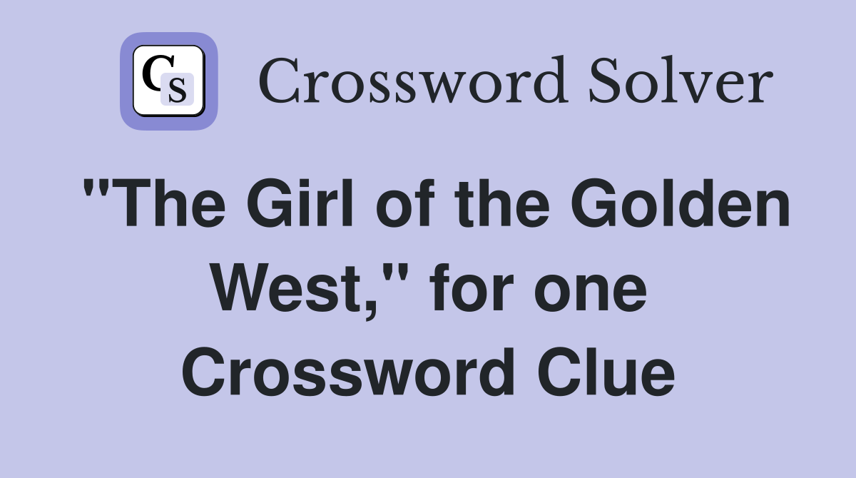 "The Girl of the Golden West," for one Crossword Clue