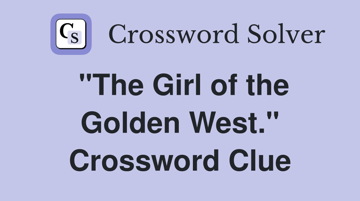 "The Girl of the Golden West." Crossword Clue