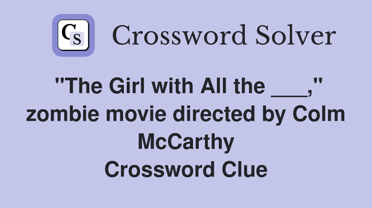 "The Girl with All the ___," zombie movie directed by Colm McCarthy Crossword Clue