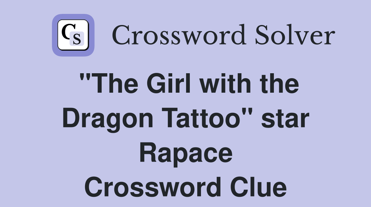 "The Girl with the Dragon Tattoo" star Rapace Crossword Clue