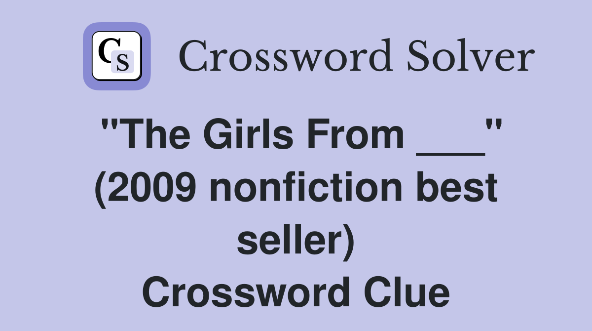 "The Girls From ___" (2009 nonfiction best seller) Crossword Clue