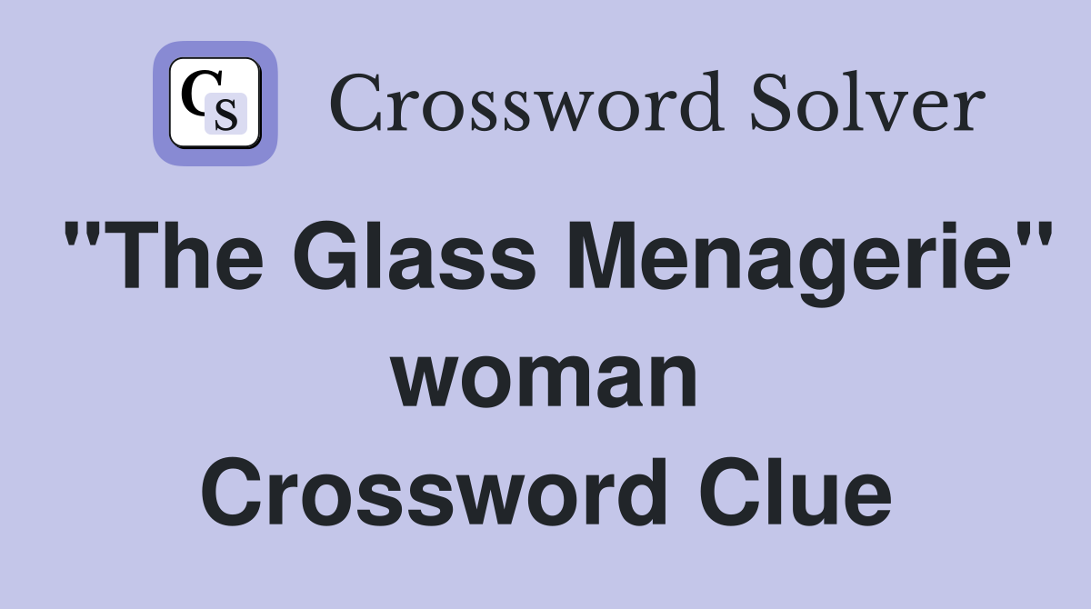 "The Glass Menagerie" woman Crossword Clue
