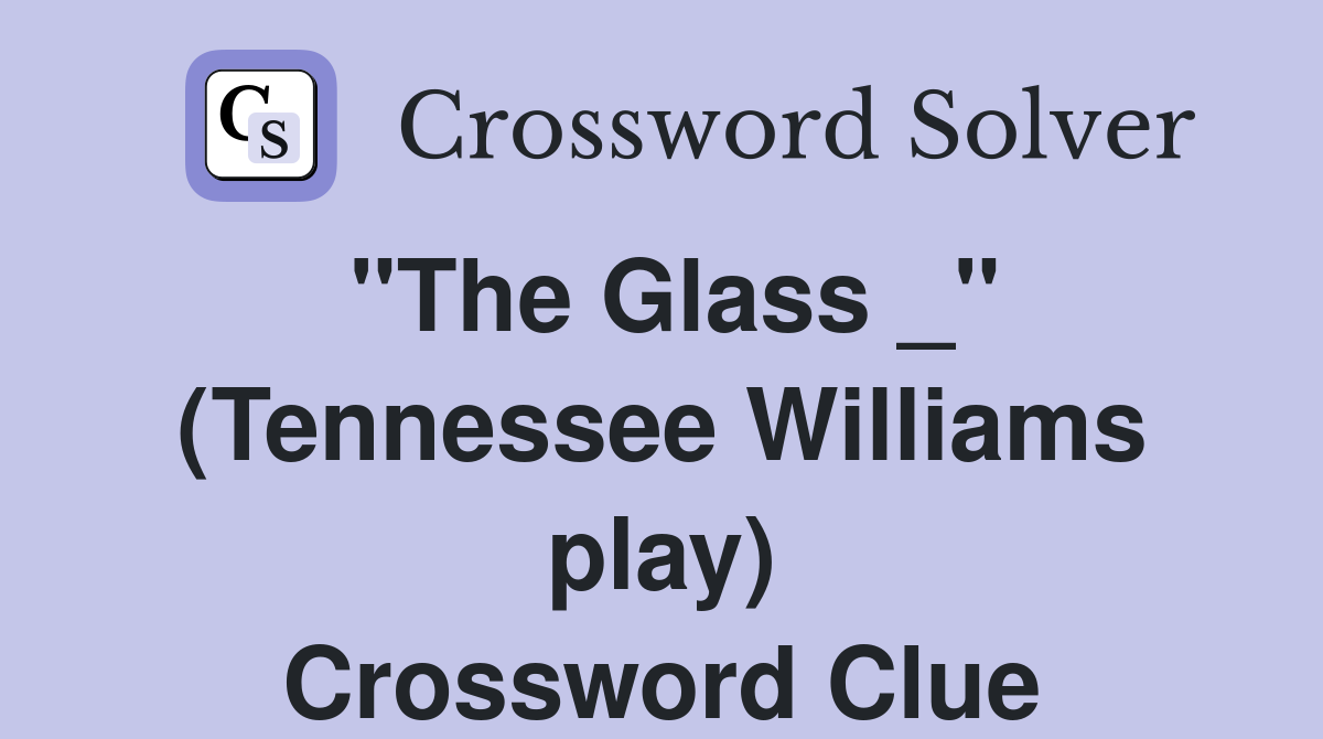 "The Glass _" (Tennessee Williams play) Crossword Clue