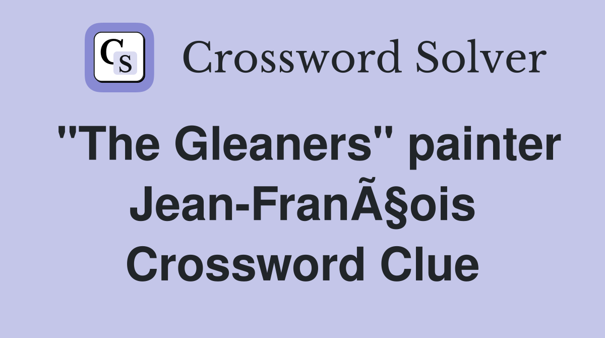 "The Gleaners" painter Jean-FranÃ§ois Crossword Clue
