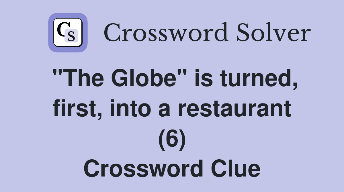 "The Globe" is turned, first, into a restaurant (6) Crossword Clue