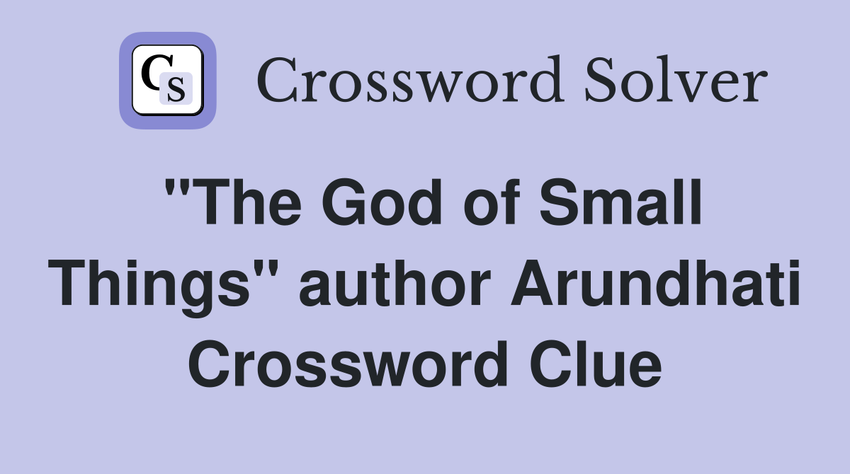 "The God of Small Things" author Arundhati Crossword Clue