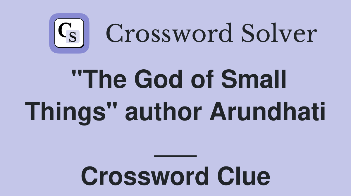 "The God of Small Things" author Arundhati ___ Crossword Clue