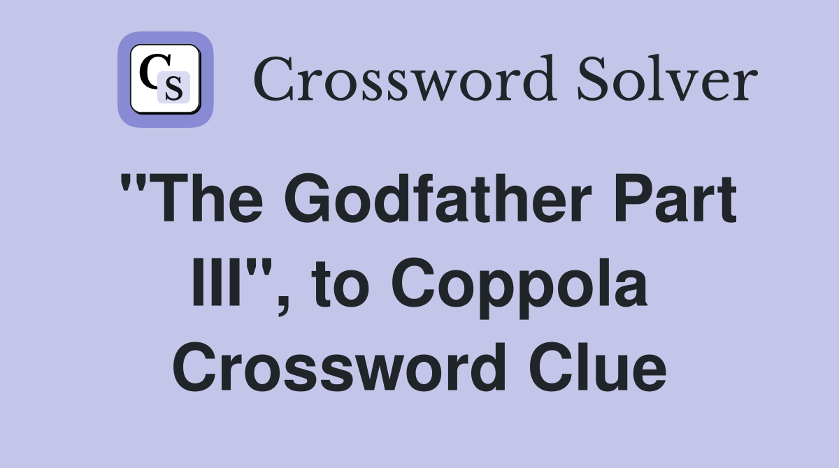 "The Godfather Part III", to Coppola Crossword Clue