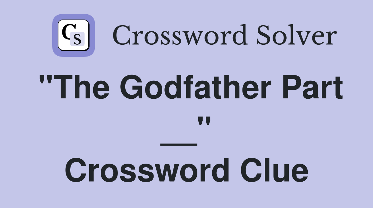 "The Godfather Part __" Crossword Clue