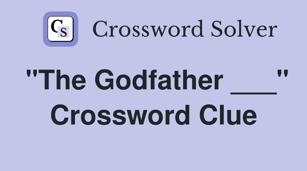 "The Godfather ___" Crossword Clue