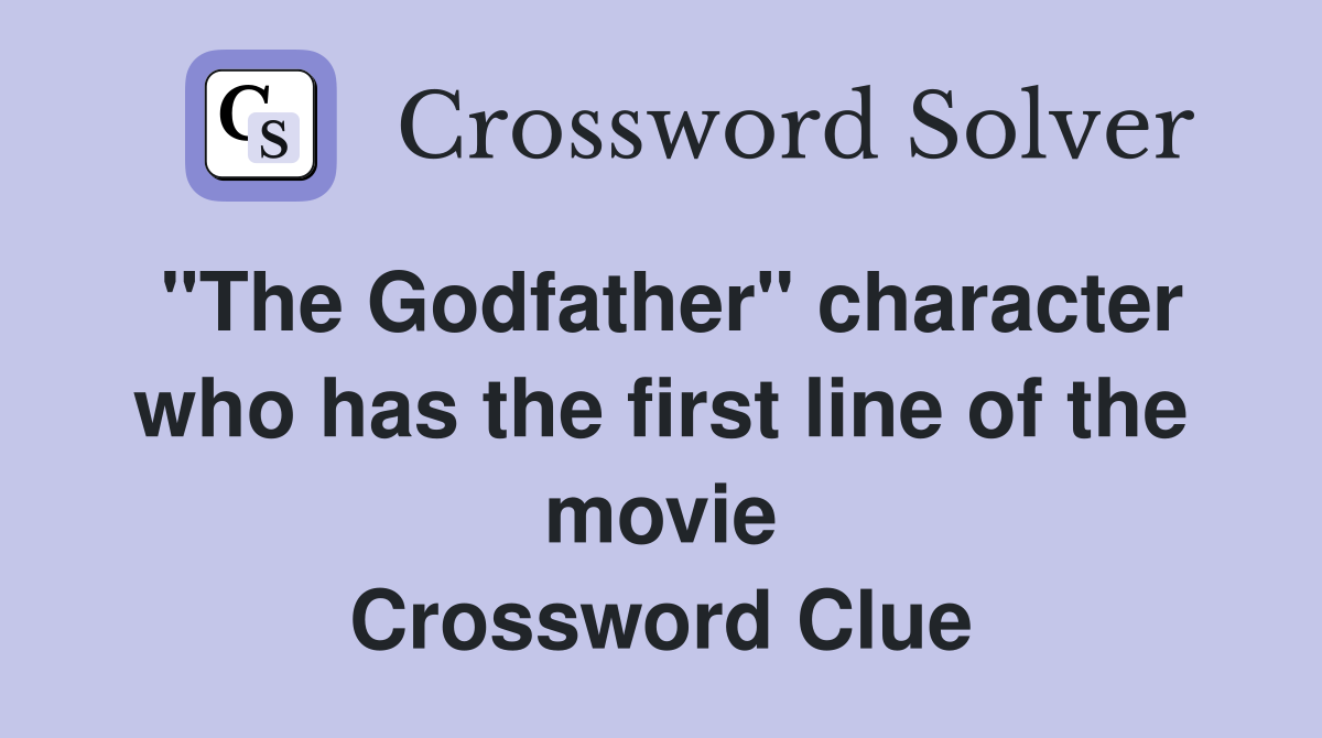 "The Godfather" character who has the first line of the movie Crossword Clue