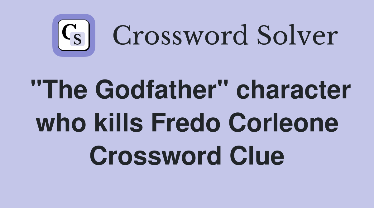 "The Godfather" character who kills Fredo Corleone Crossword Clue