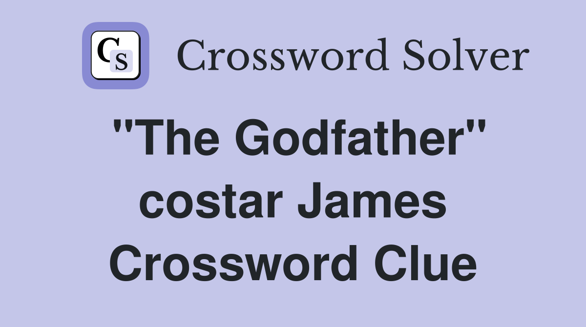 "The Godfather" costar James Crossword Clue