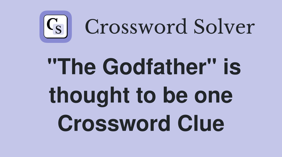 "The Godfather" is thought to be one Crossword Clue