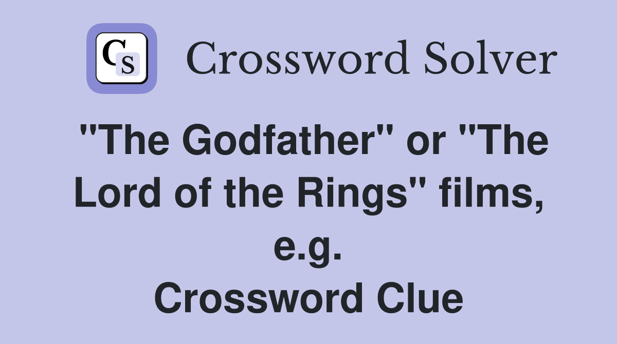 "The Godfather" or "The Lord of the Rings" films, e.g. Crossword Clue